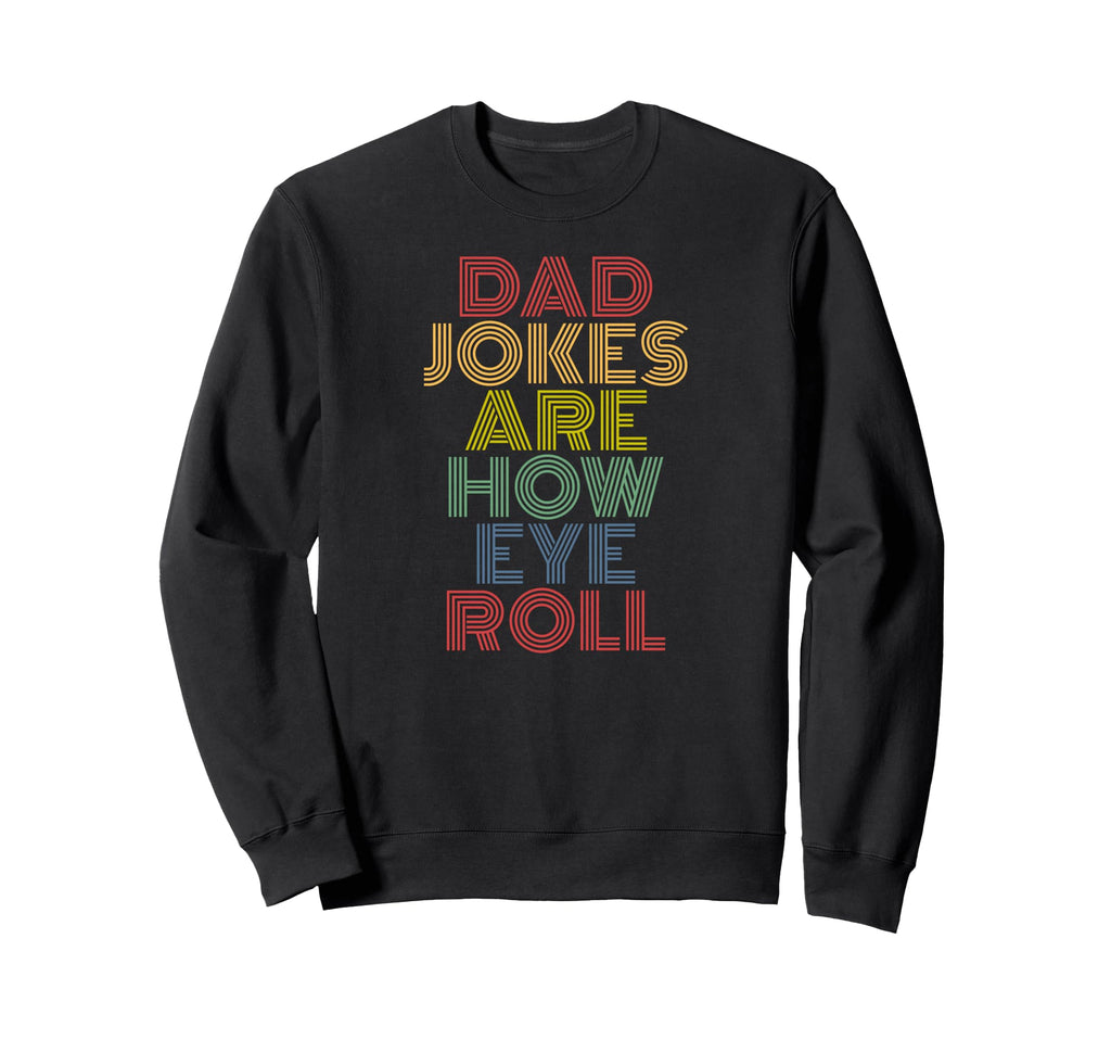 Dad Jokes Are How Eye Roll 70S Sweatshirt - Casual Everyday Wear Men Women - T-Shirt, Sweatshirt, Hoodie