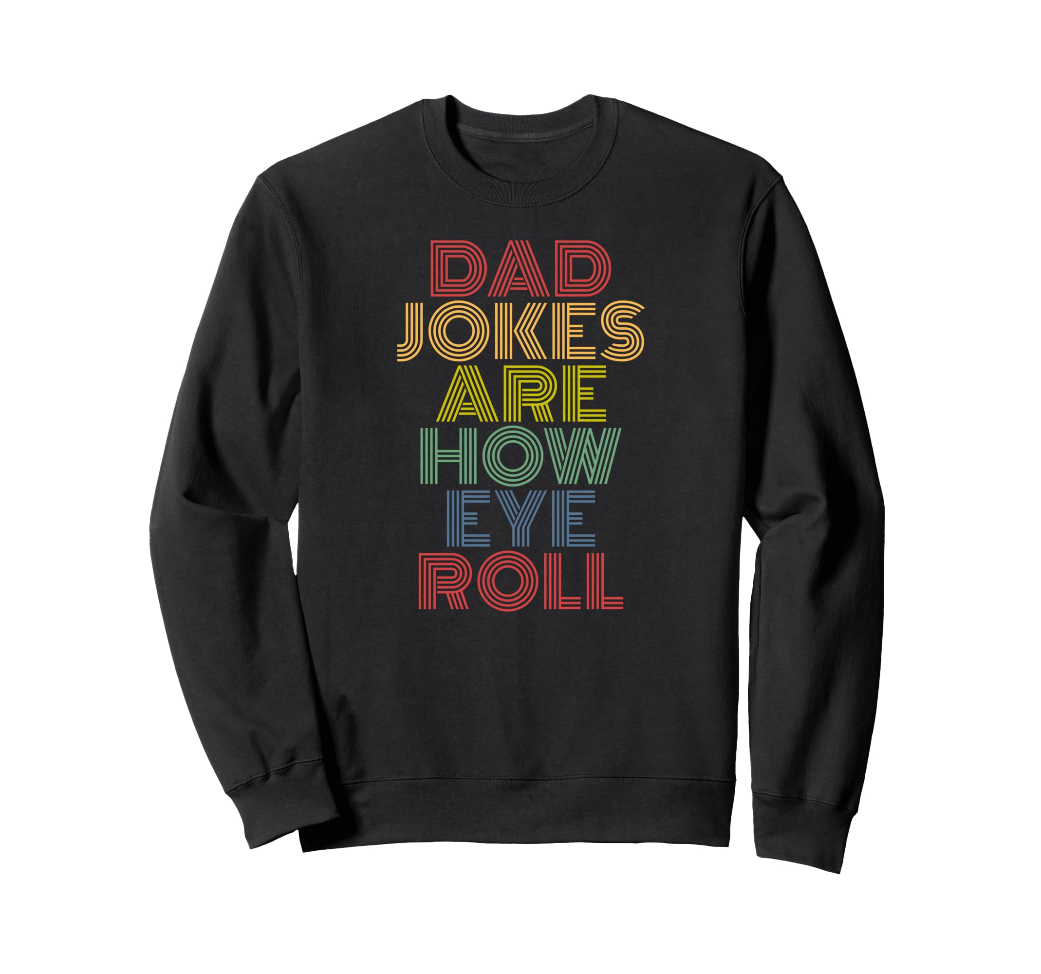 Dad Jokes Are How Eye Roll 70S Sweatshirt - Casual Everyday Wear Men Women - T-Shirt, Sweatshirt, Hoodie