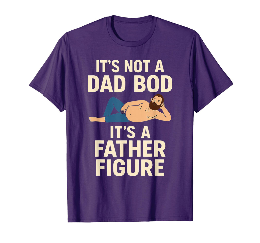Its Not Dad Bod Its Father Figure Dad Joke T-Shirt - Graphic Print Unisex - T-Shirt, Sweatshirt, Hoodie
