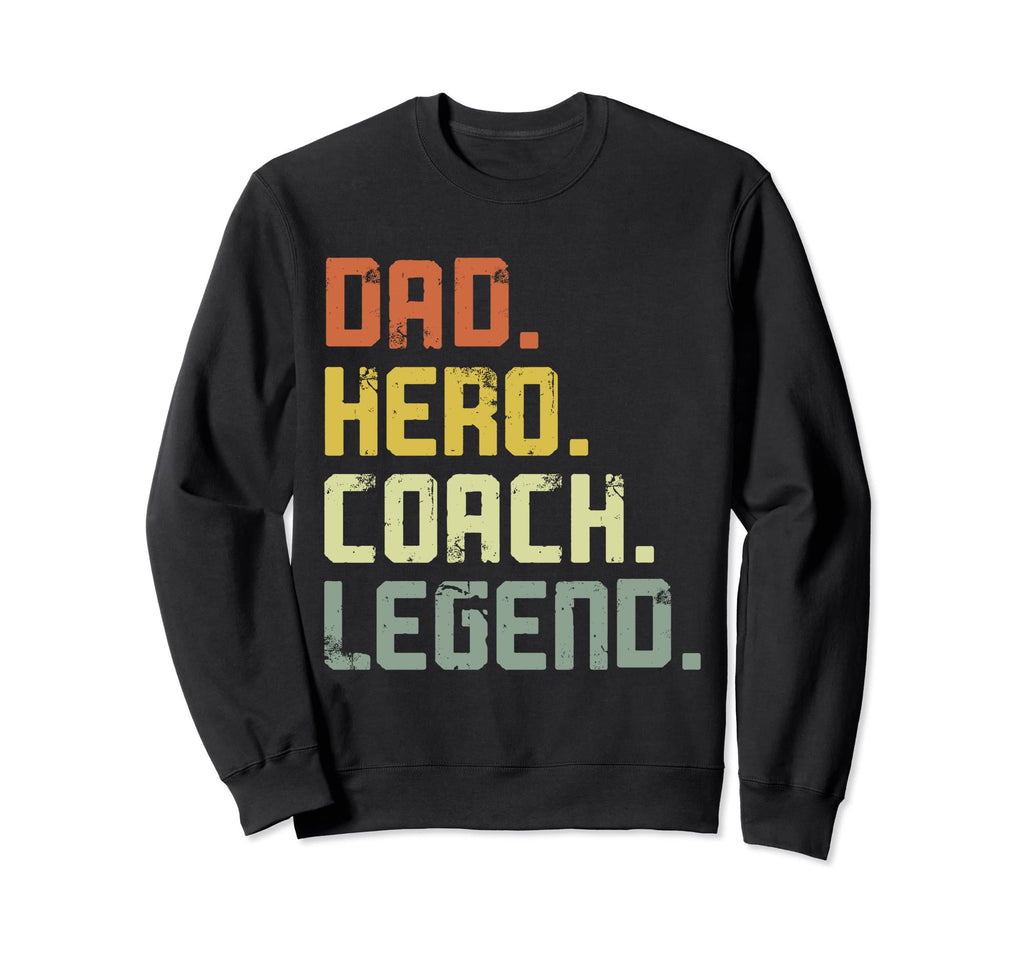 Dad Hero Coach Legend Fathers Day Sweatshirt - Streetwear Style Men Women - T-Shirt, Sweatshirt, Hoodie