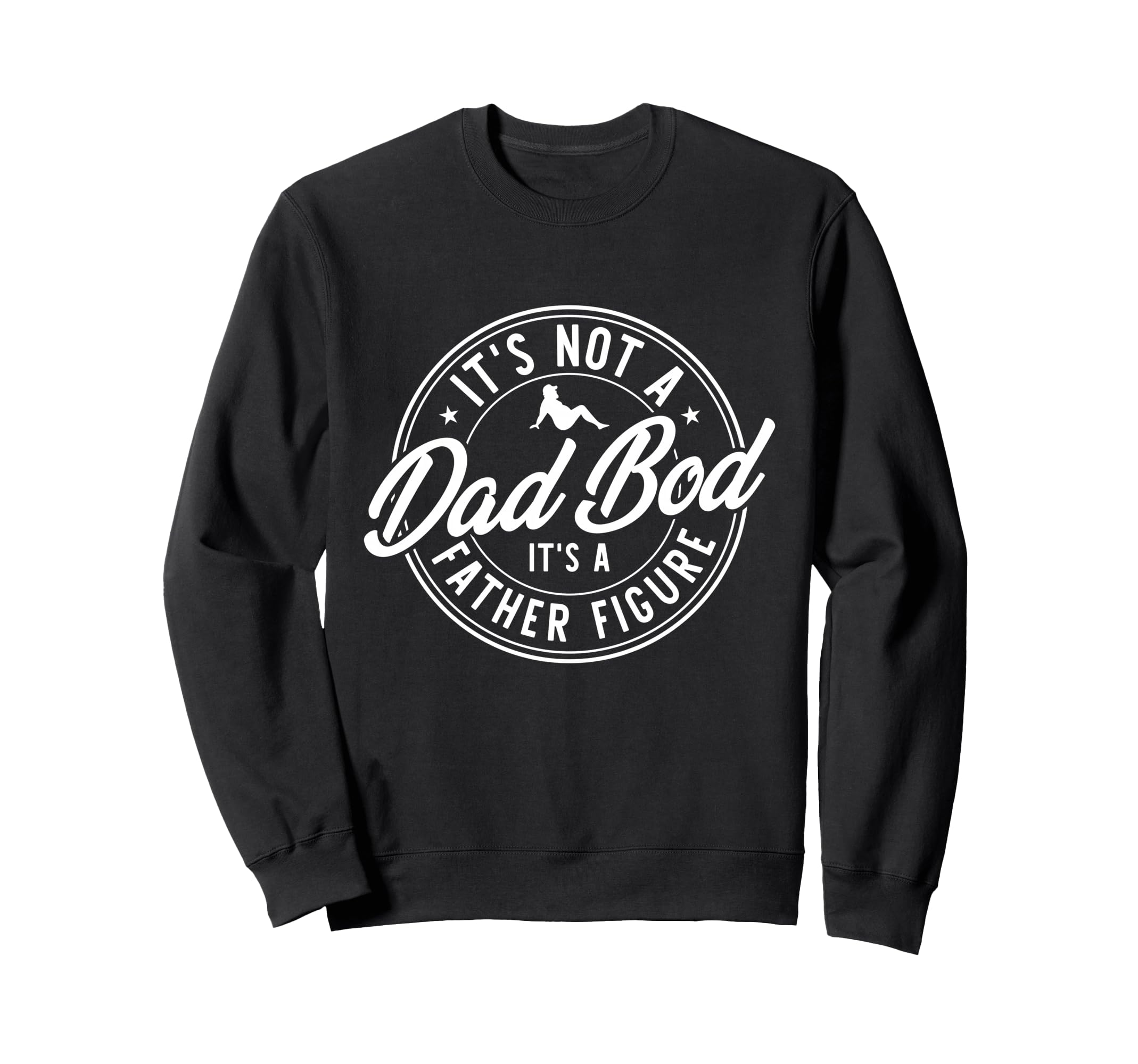 Its Not Dad Bod Its Father Figure Sweatshirt - Casual Everyday Wear Unisex - T-Shirt, Sweatshirt, Hoodie