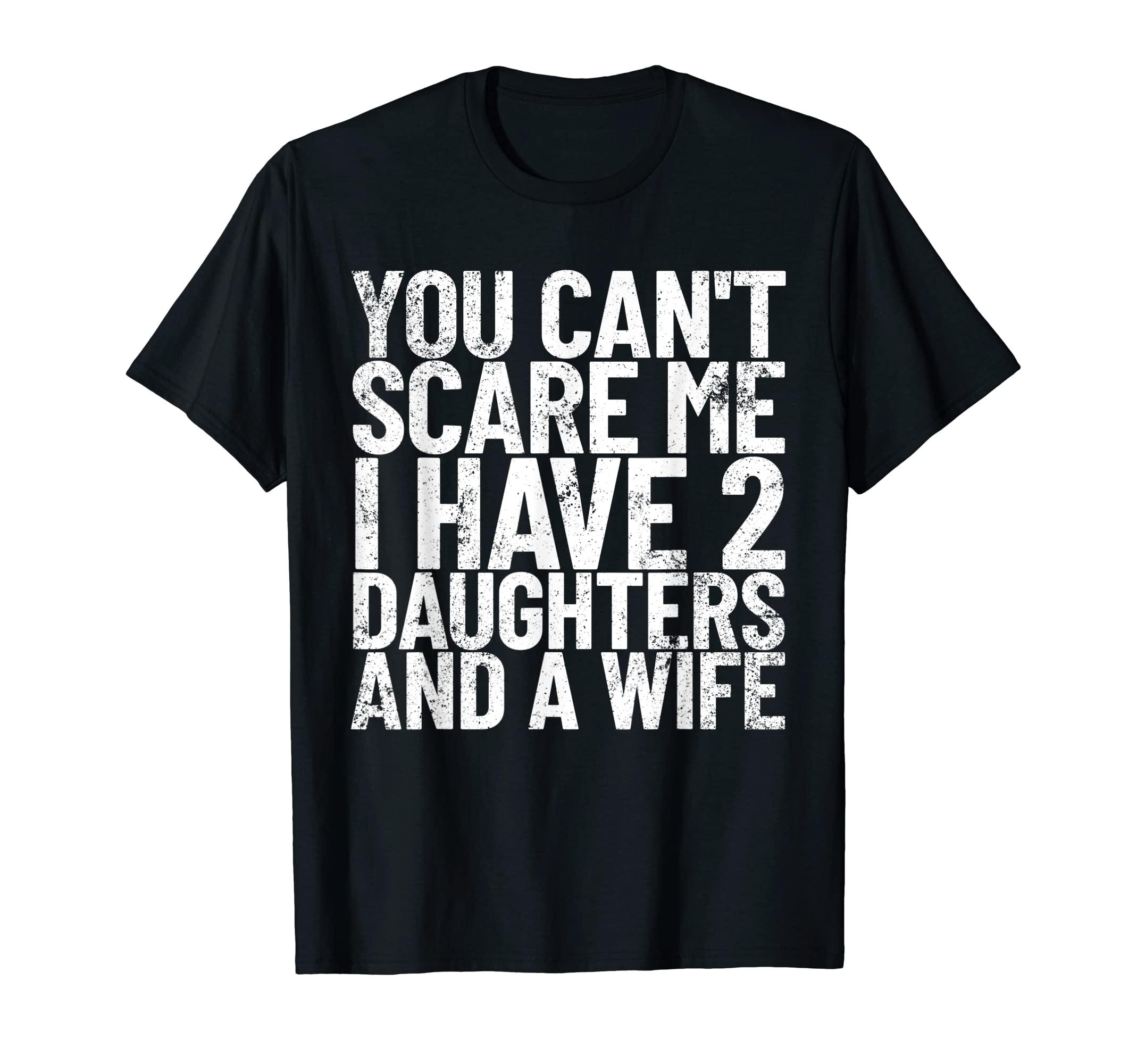 You Cant Scare Me I Have 2 Daughters And T-Shirt - Custom Art Print Unisex - T-Shirt, Sweatshirt, Hoodie