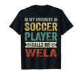 My Favorite Soccer Player Calls Me Wela T-Shirt - Unique Graphic Unisex - T-Shirt, Sweatshirt, Hoodie