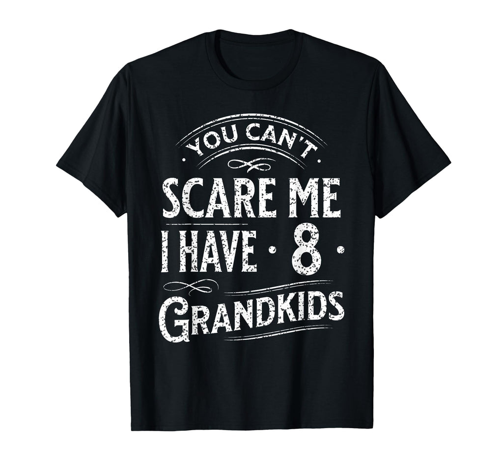 You Cant Scare Me I Have 8 Grandkids T-Shirt - Graphic Print Men Women - T-Shirt, Sweatshirt, Hoodie
