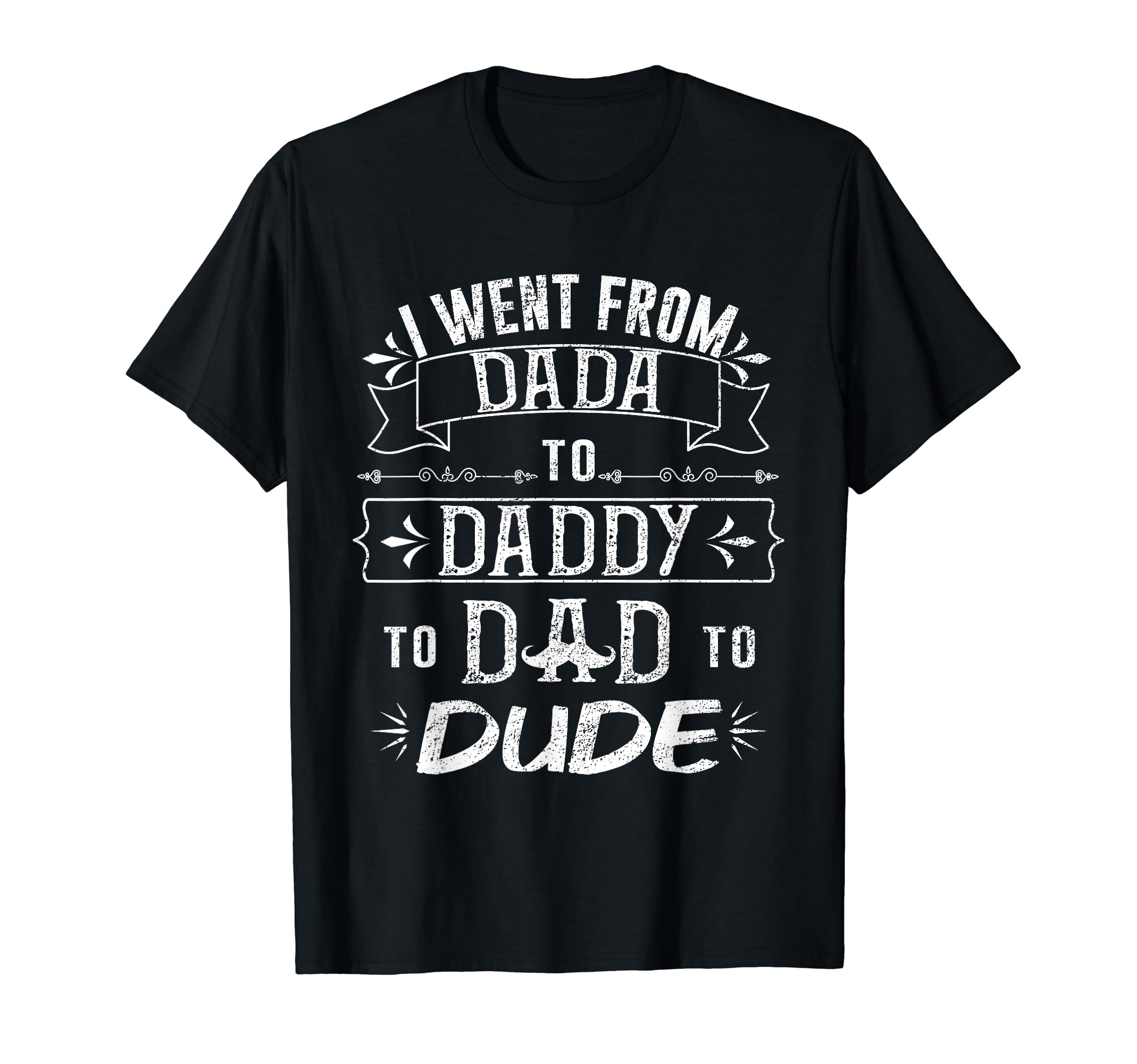 I Went From From Dada To Daddy To Dad T-Shirt - Streetwear Style Men Women - T-Shirt, Sweatshirt, Hoodie