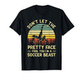 Dont Let Pretty Face Fool You Soccer T-Shirt - Graphic Print Men Women - T-Shirt, Sweatshirt, Hoodie