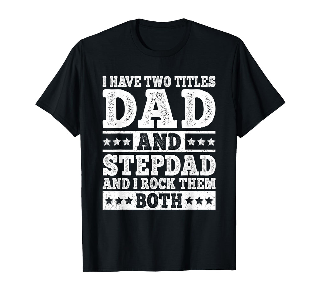 I Have Two Titles Dad And Stepdad Funny T-Shirt - Trendy Graphic Men Women - T-Shirt, Sweatshirt, Hoodie