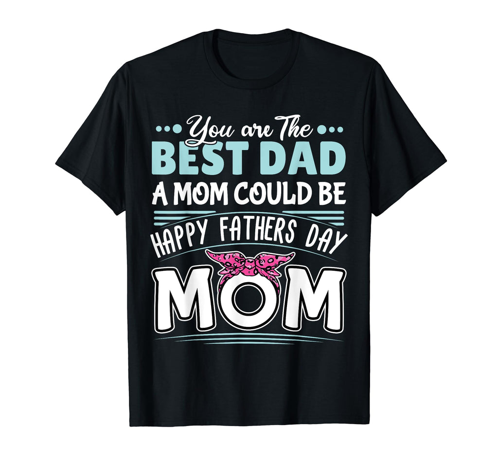 You Are Best Dad Mom Could Be Happy T-Shirt - Minimalist Print Men Women - T-Shirt, Sweatshirt, Hoodie