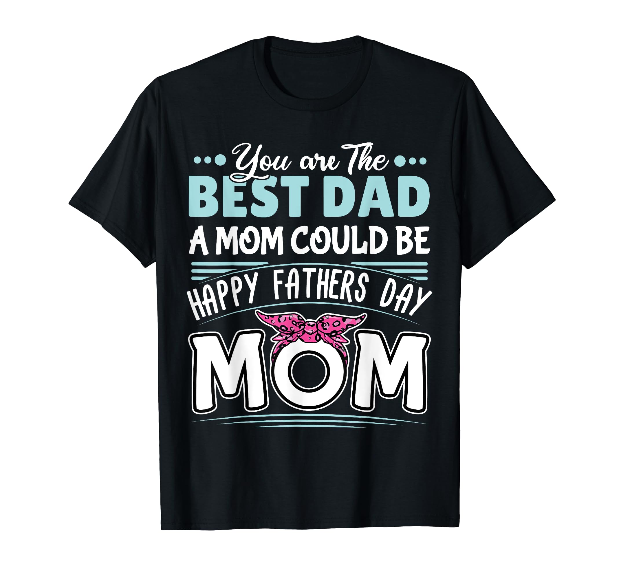 You Are Best Dad Mom Could Be Happy T-Shirt - Minimalist Print Men Women - T-Shirt, Sweatshirt, Hoodie