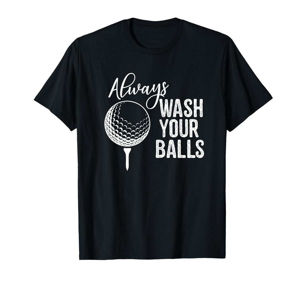 Always Wash Your Balls Golf T-Shirt - Fun Novelty Design Men Women - T-Shirt, Sweatshirt, Hoodie