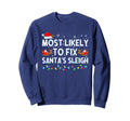Most Likely To Fix Santas Sleigh Sweatshirt - Fun Novelty Design for Adults - T-Shirt, Sweatshirt, Hoodie
