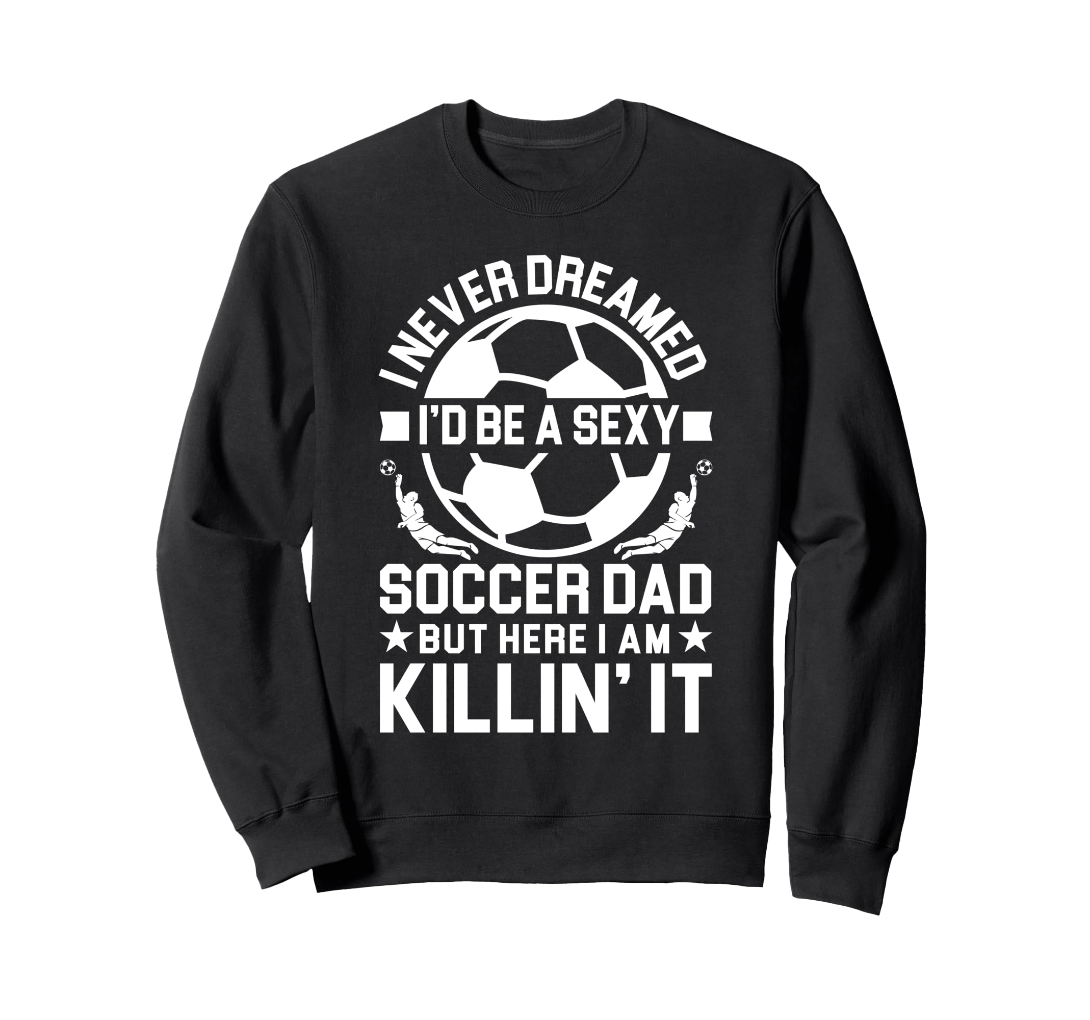 Soccer Dad Sweatshirt - Unique Graphic for Adults - T-Shirt, Sweatshirt, Hoodie