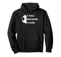 I Yell Because I Care Funny Hoodie - Casual Everyday Wear for Adults - T-Shirt, Sweatshirt, Hoodie