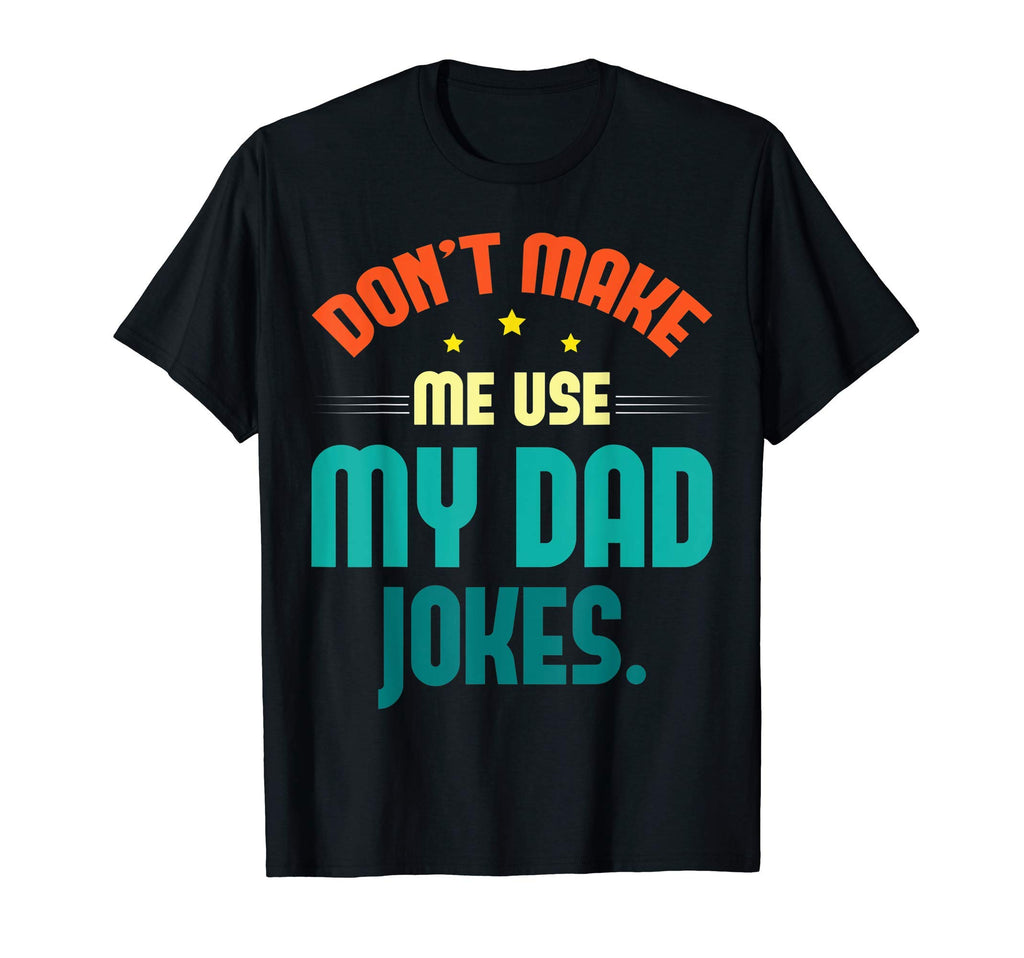 Mens Sarcastic Dad Puns Dont Make Me Use T-Shirt - Unique Graphic Unisex - T-Shirt, Sweatshirt, Hoodie