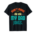 Mens Sarcastic Dad Puns Dont Make Me Use T-Shirt - Unique Graphic Unisex - T-Shirt, Sweatshirt, Hoodie