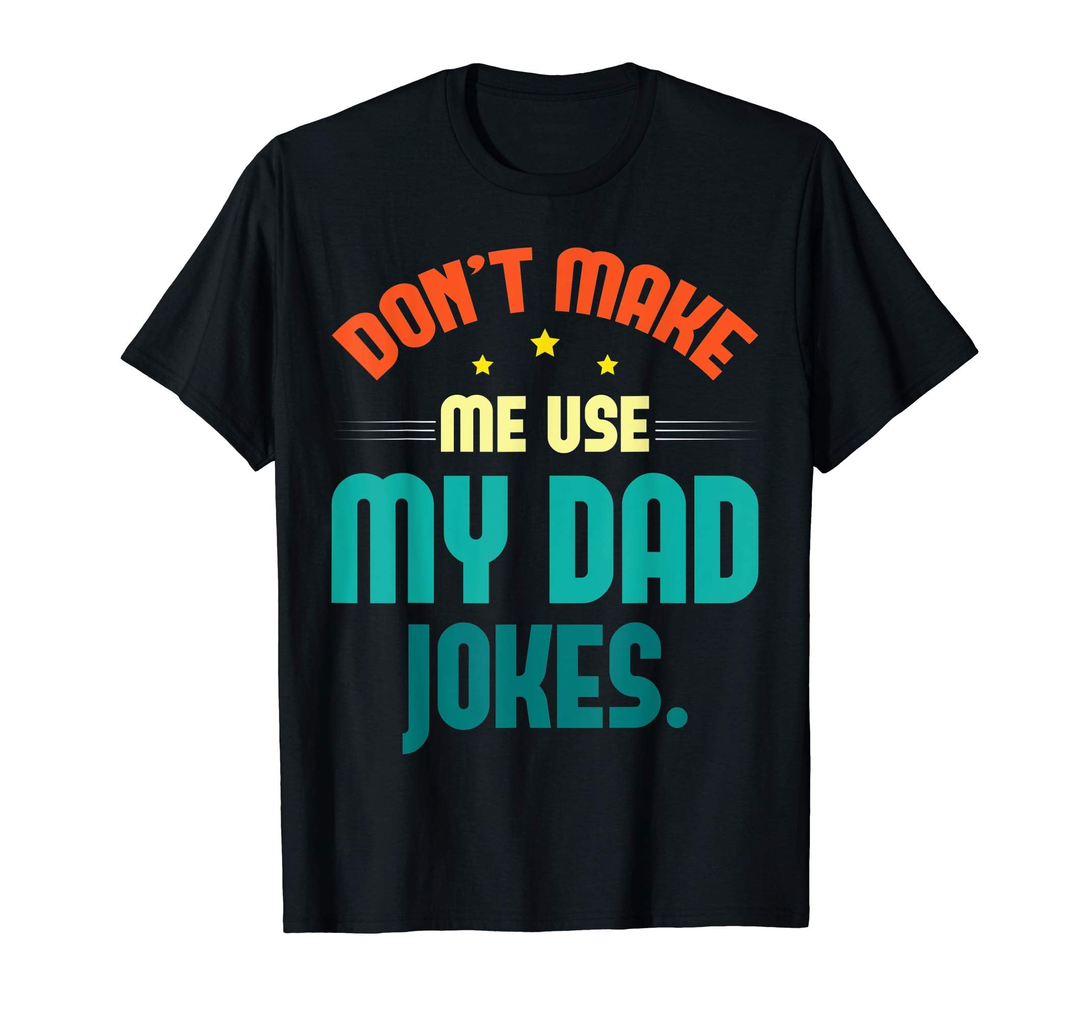 Mens Sarcastic Dad Puns Dont Make Me Use T-Shirt - Unique Graphic Unisex - T-Shirt, Sweatshirt, Hoodie