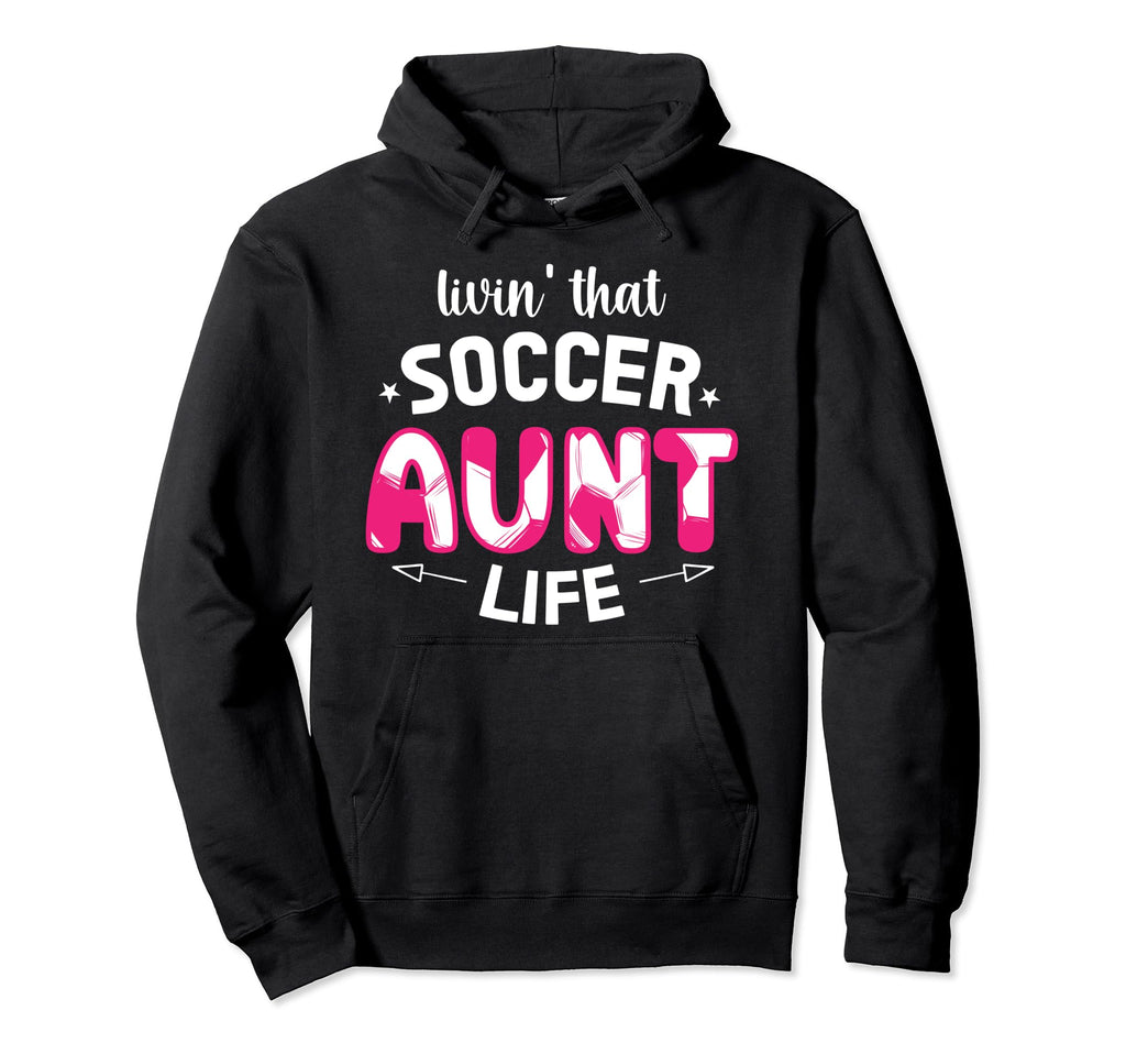 Livin That Soccer Aunt Life Aunt Soccer Hoodie - Trendy Graphic for Adults - T-Shirt, Sweatshirt, Hoodie