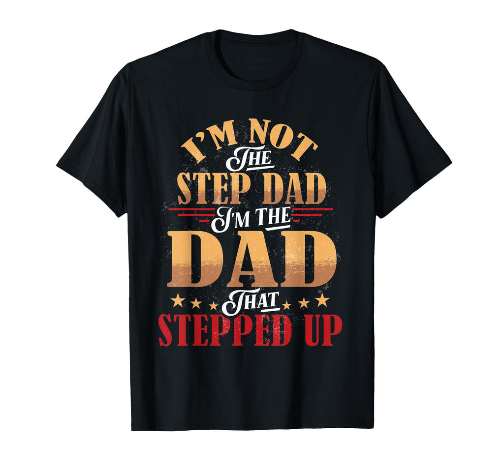 Step Dad Shirts Dad Who Stepped Up Im Dad T-Shirt - Graphic Print Unisex - T-Shirt, Sweatshirt, Hoodie