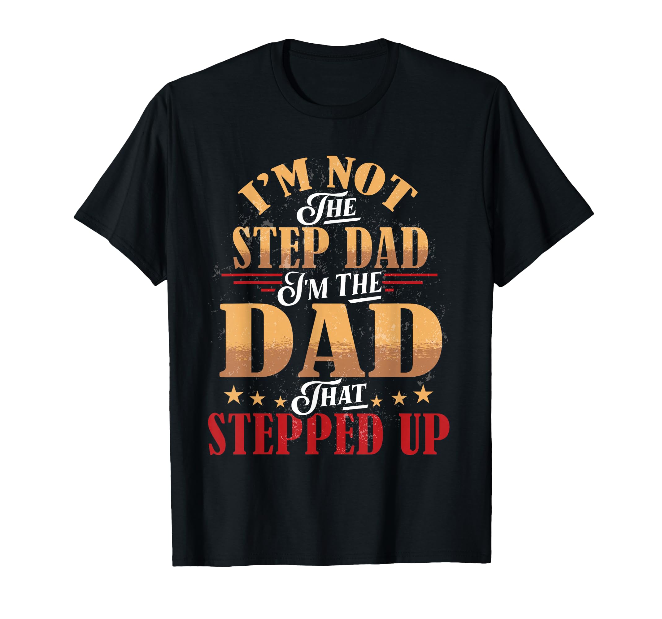 Step Dad Shirts Dad Who Stepped Up Im Dad T-Shirt - Graphic Print Unisex - T-Shirt, Sweatshirt, Hoodie