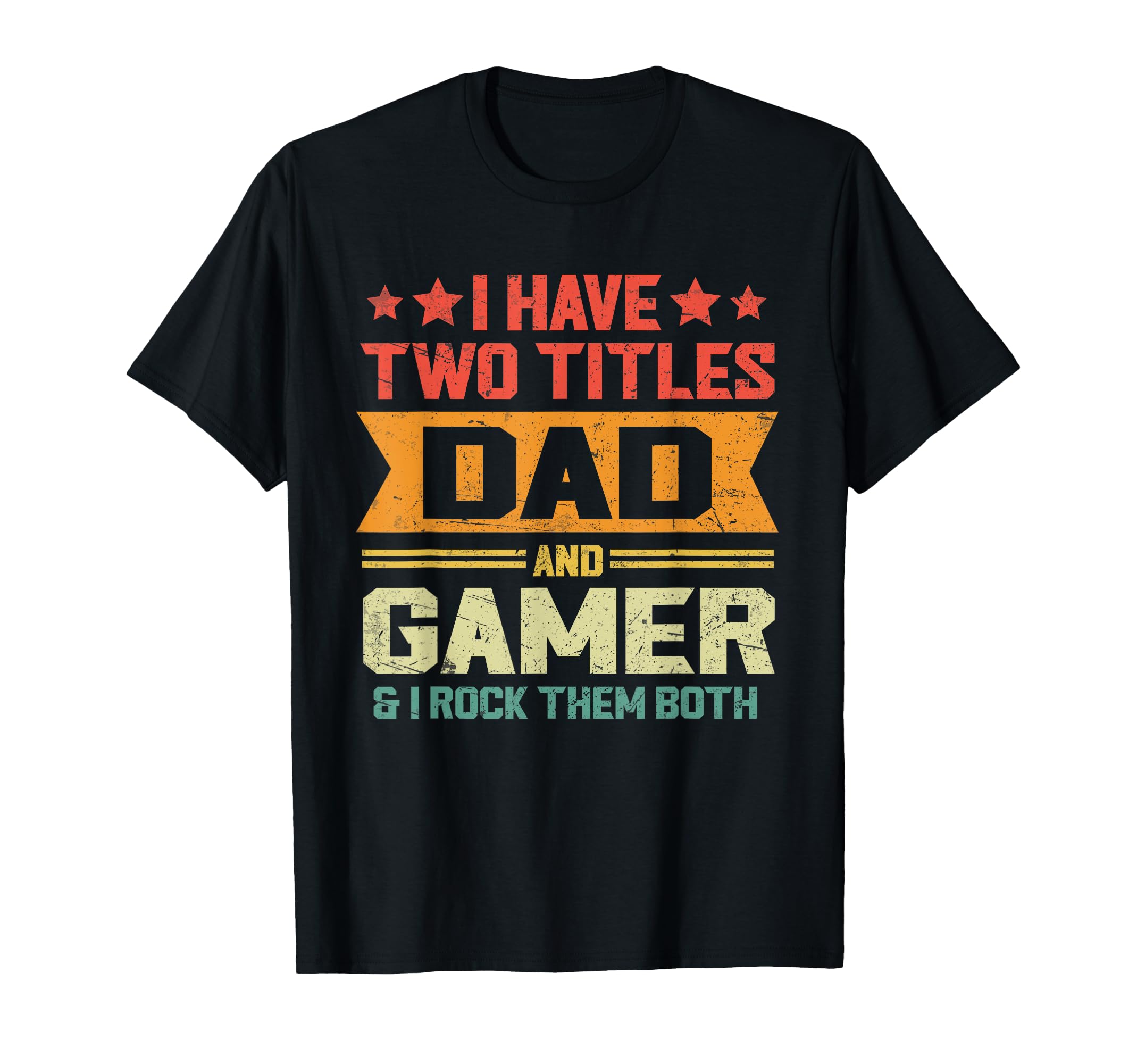 I Have Two Titles Dad And Gamer T-Shirt - Casual Everyday Wear Unisex - T-Shirt, Sweatshirt, Hoodie