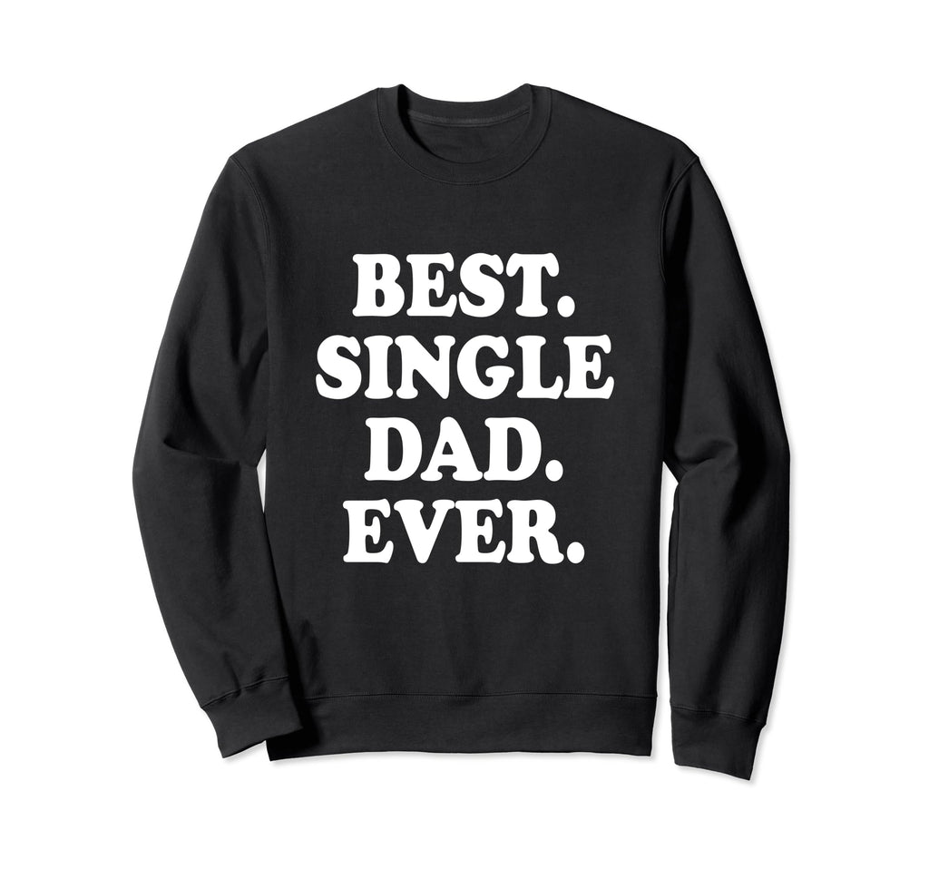 Best Single Dad Ever Single Dad Sweatshirt - Minimalist Print Unisex - T-Shirt, Sweatshirt, Hoodie