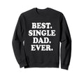 Best Single Dad Ever Single Dad Sweatshirt - Minimalist Print Unisex - T-Shirt, Sweatshirt, Hoodie