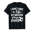 My Brother Plays Soccer Sister T-Shirt - Casual Everyday Wear Unisex - T-Shirt, Sweatshirt, Hoodie