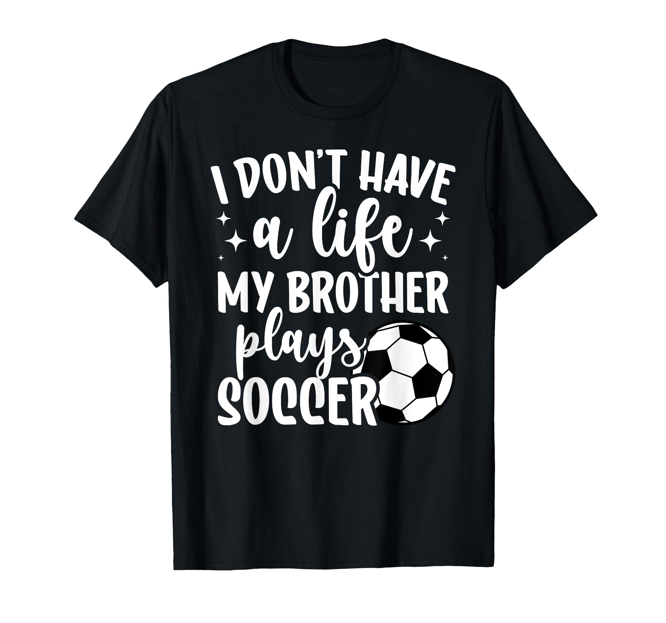 My Brother Plays Soccer Sister T-Shirt - Casual Everyday Wear Unisex - T-Shirt, Sweatshirt, Hoodie