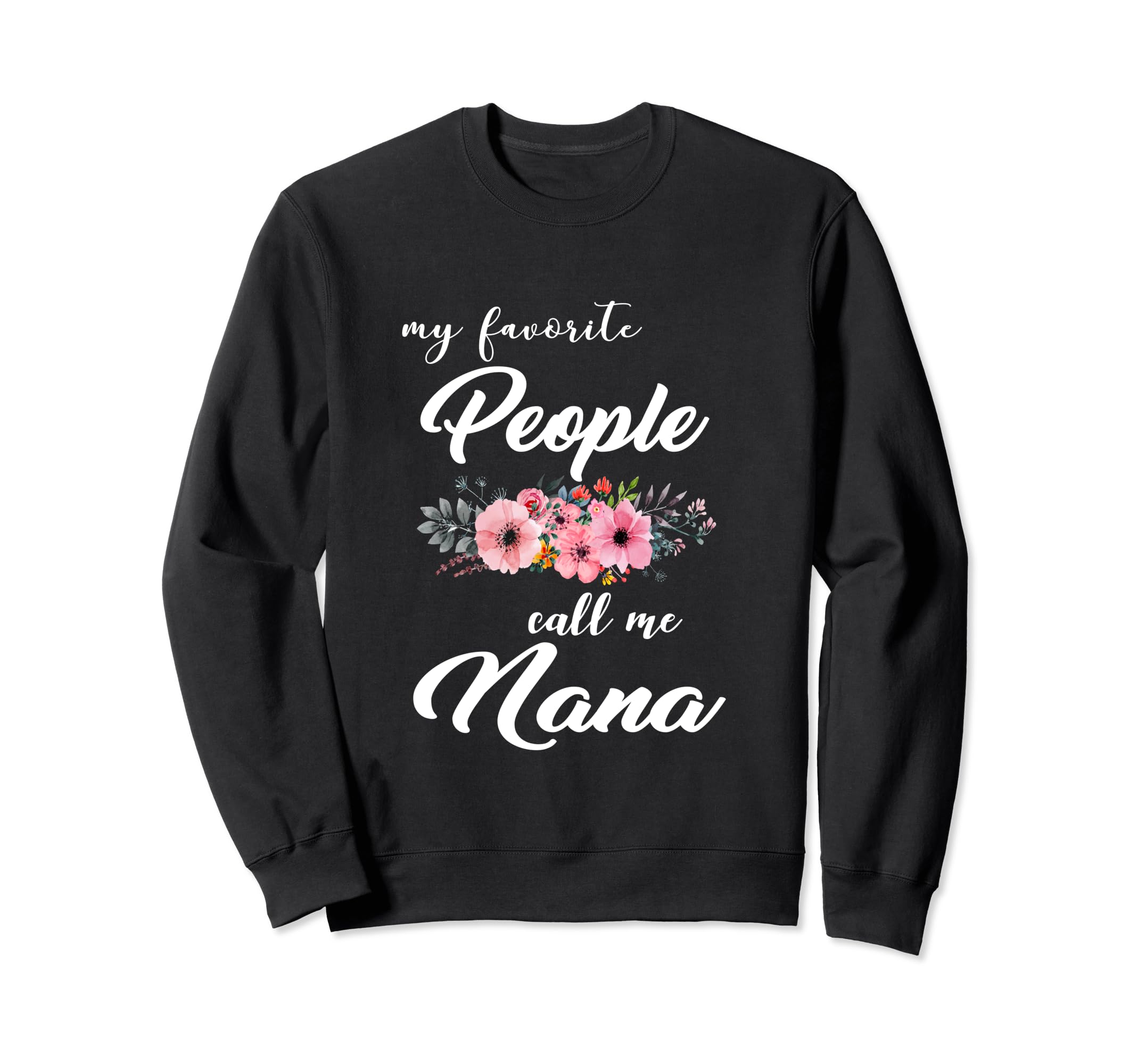 My Favorite People Calls Me Nana Sweatshirt - Fun Novelty Design Unisex - T-Shirt, Sweatshirt, Hoodie
