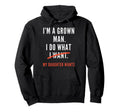 Funny Dad Father Im Grown I Do What Hoodie - Casual Everyday Wear Unisex - T-Shirt, Sweatshirt, Hoodie