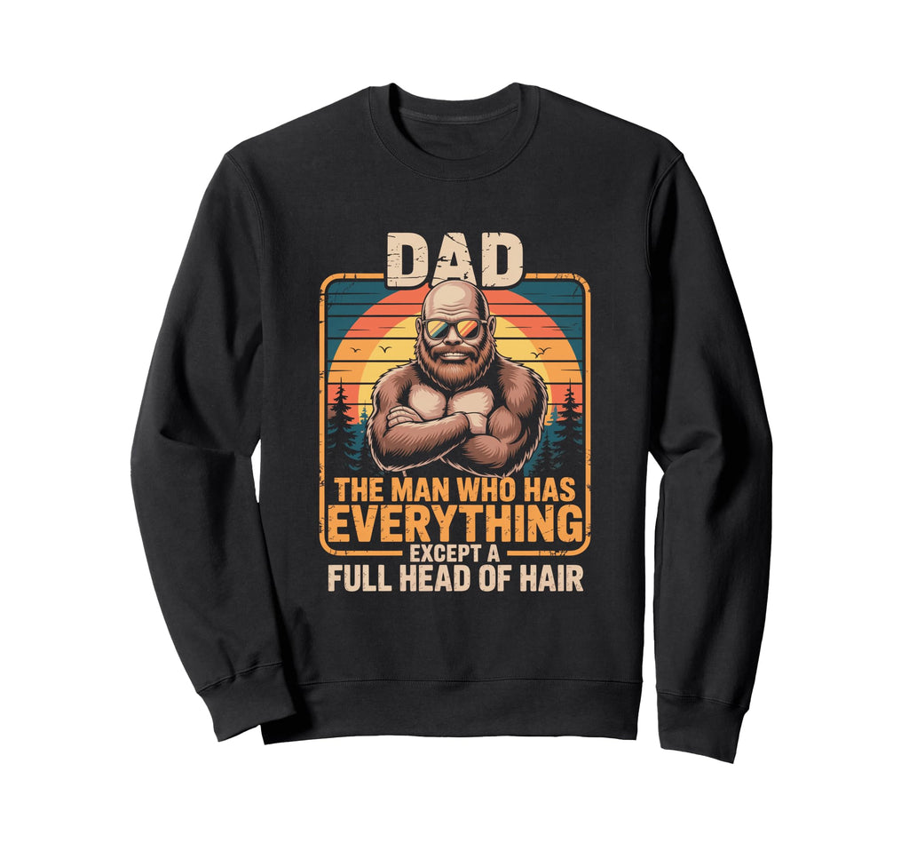 Bald Dad Who Has Everything Funny Sweatshirt - Novelty Apparel for Adults - T-Shirt, Sweatshirt, Hoodie