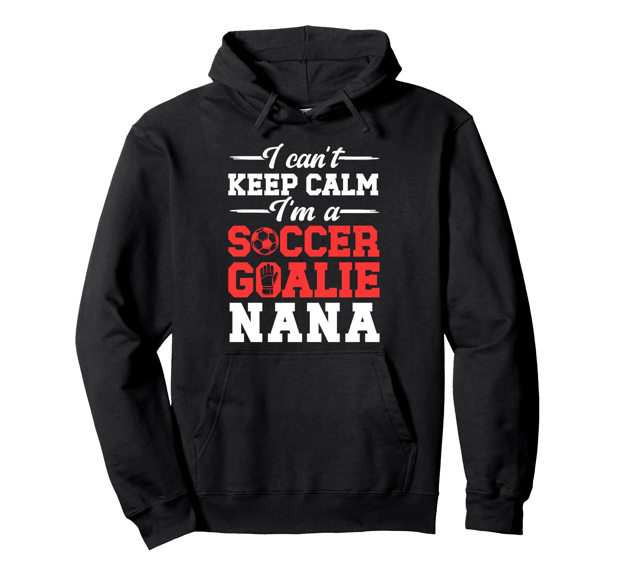 Im Soccer Goalie Nana Soccer Keeper Hoodie - Streetwear Style for Adults - T-Shirt, Sweatshirt, Hoodie