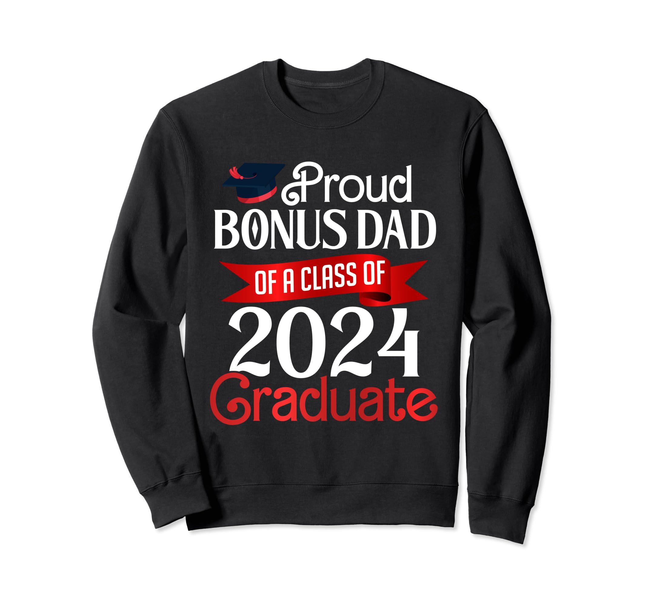 Proud Bonus Dad Class 2024 Graduate Sweatshirt - Novelty Apparel Unisex - T-Shirt, Sweatshirt, Hoodie