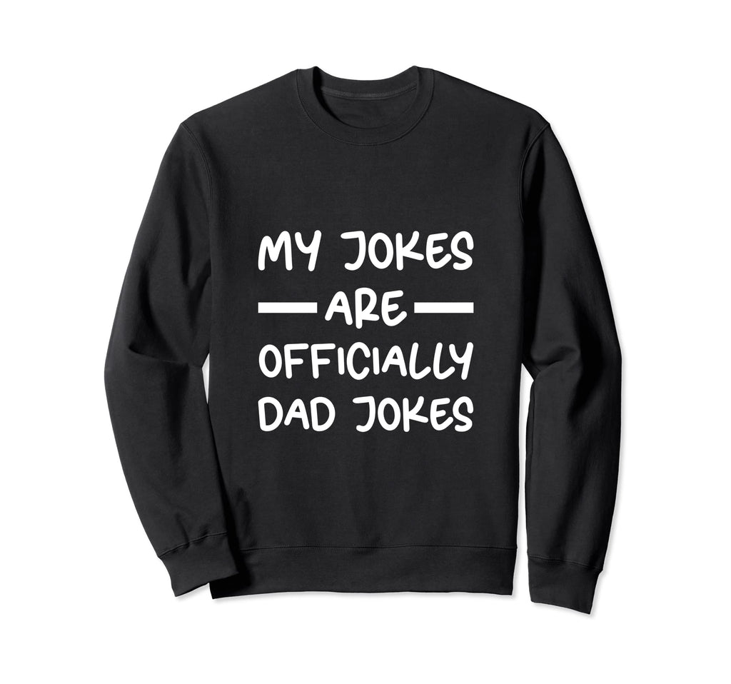 My Jokes Are Officially Dad Jokes Sweatshirt - Graphic Print Men Women - T-Shirt, Sweatshirt, Hoodie