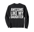 Awesome Like My Daughter Funny Dad Sweatshirt - Trendy Graphic Unisex - T-Shirt, Sweatshirt, Hoodie