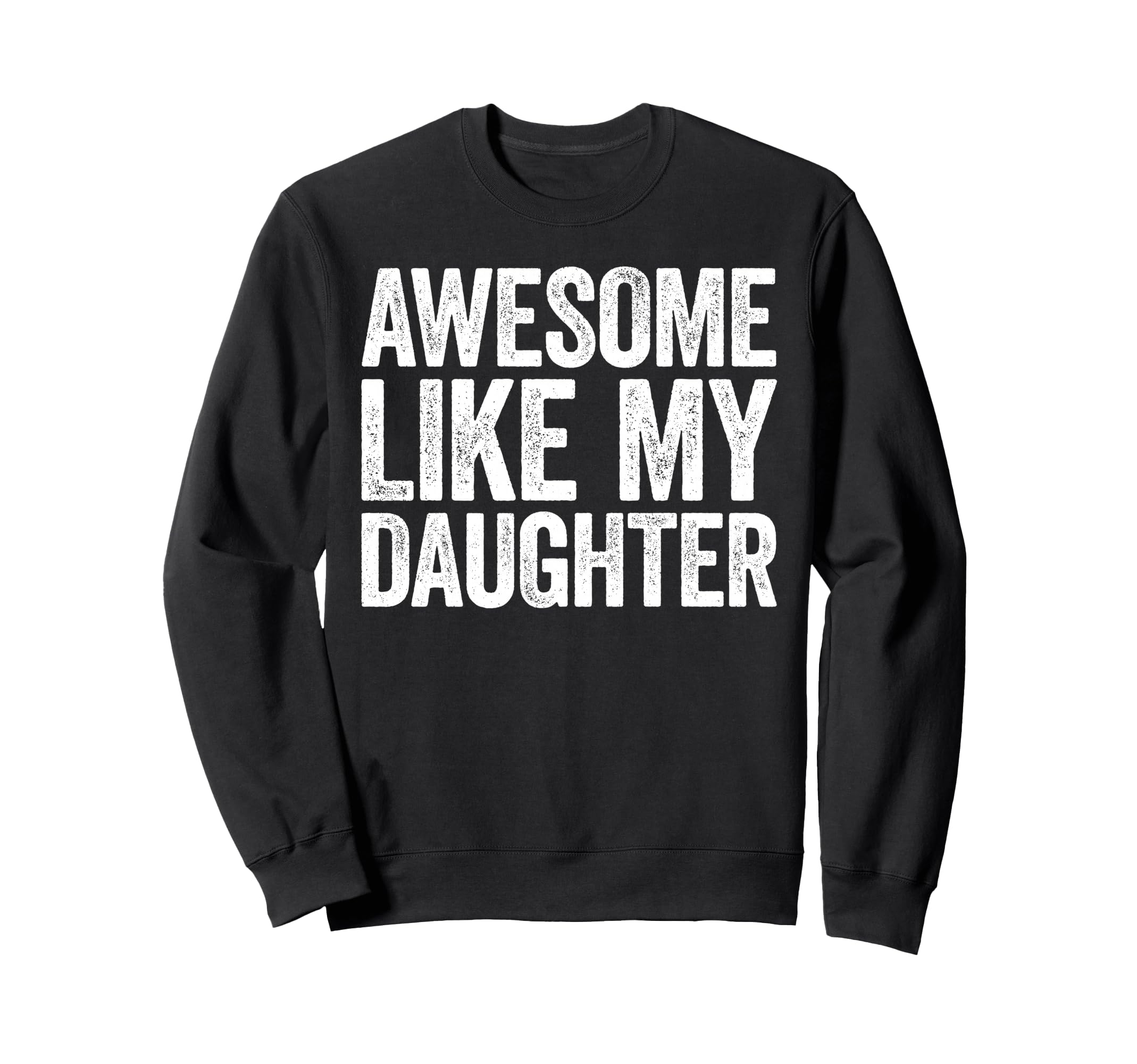Awesome Like My Daughter Funny Dad Sweatshirt - Trendy Graphic Unisex - T-Shirt, Sweatshirt, Hoodie