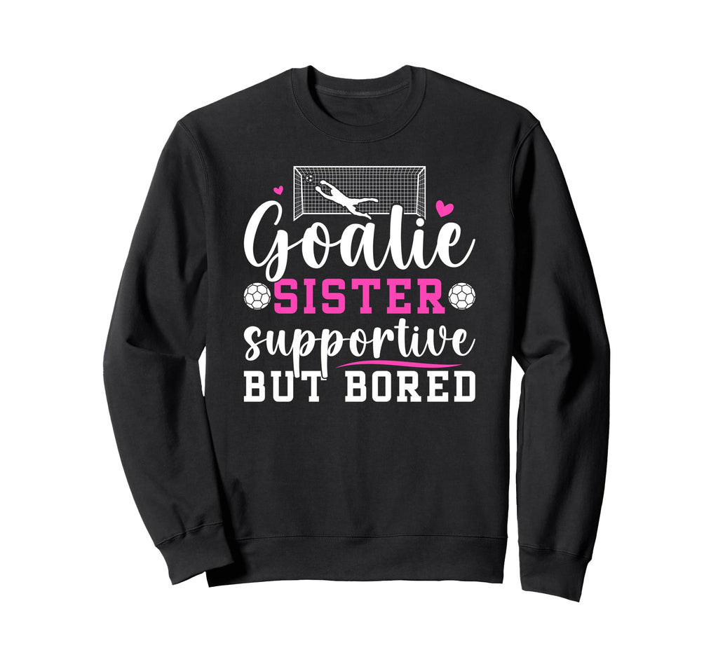 Soccer Goalie Sister Supportive Sweatshirt - Novelty Apparel for Adults - T-Shirt, Sweatshirt, Hoodie