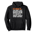 Its Okay If You Dont Like Soccer Its Smart Hoodie - Novelty Apparel Unisex - T-Shirt, Sweatshirt, Hoodie