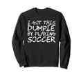 I Got This Dumpie Playing Soccer Sweatshirt - Graphic Print Men Women - T-Shirt, Sweatshirt, Hoodie