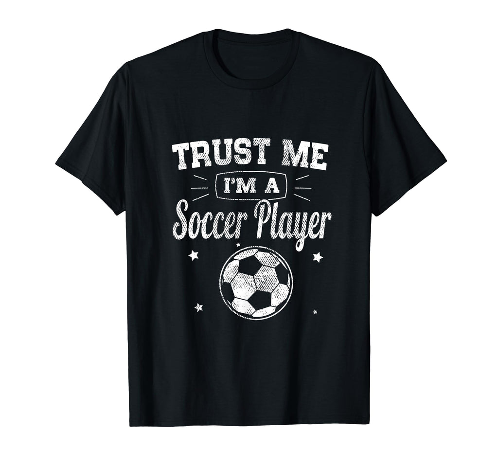 Funny Trust Me Im Soccer Player T-Shirt - Novelty Apparel Unisex - T-Shirt, Sweatshirt, Hoodie