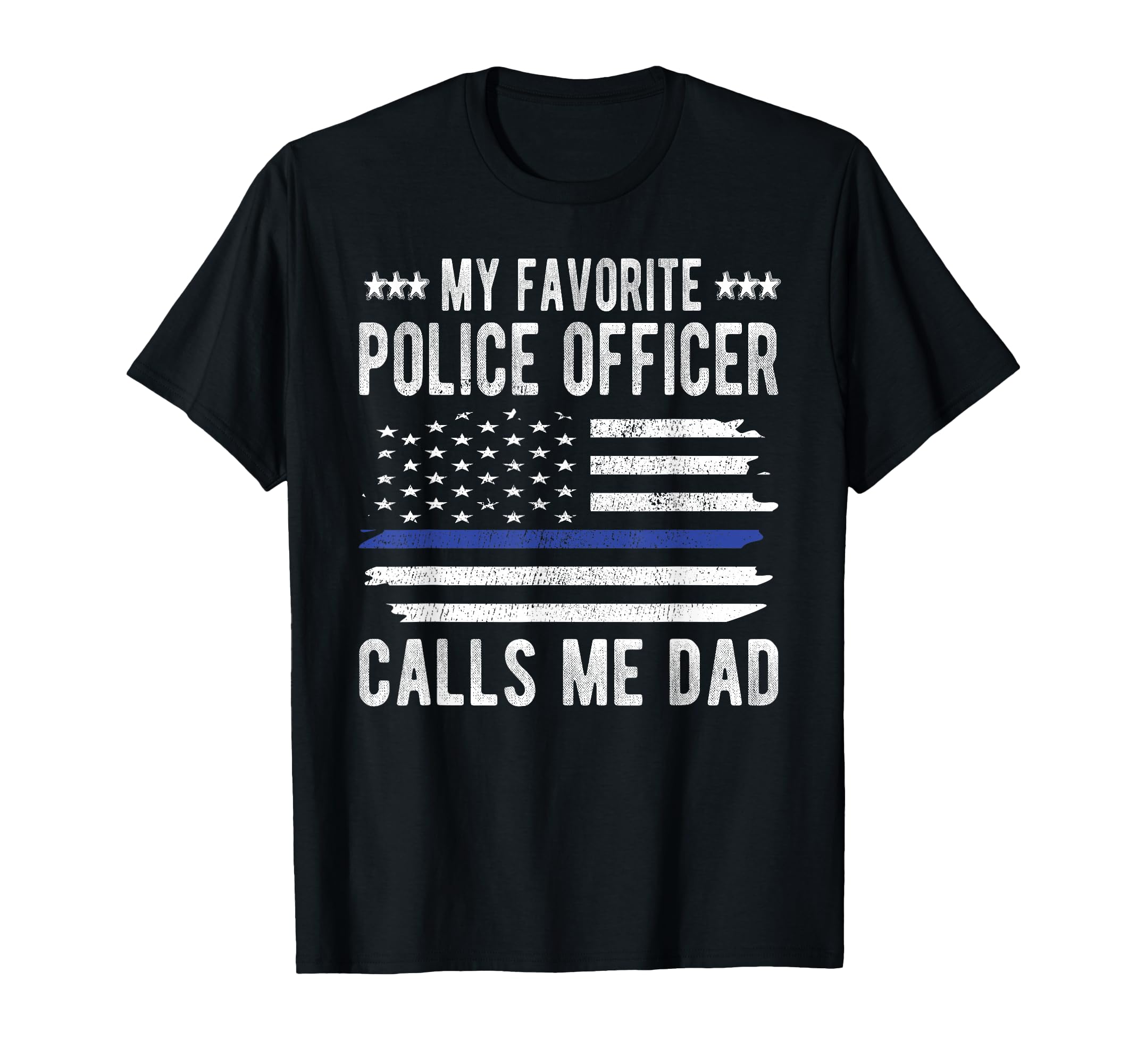 My Favorite Police Officer Calls Me Dad T-Shirt - Novelty Apparel Unisex - T-Shirt, Sweatshirt, Hoodie