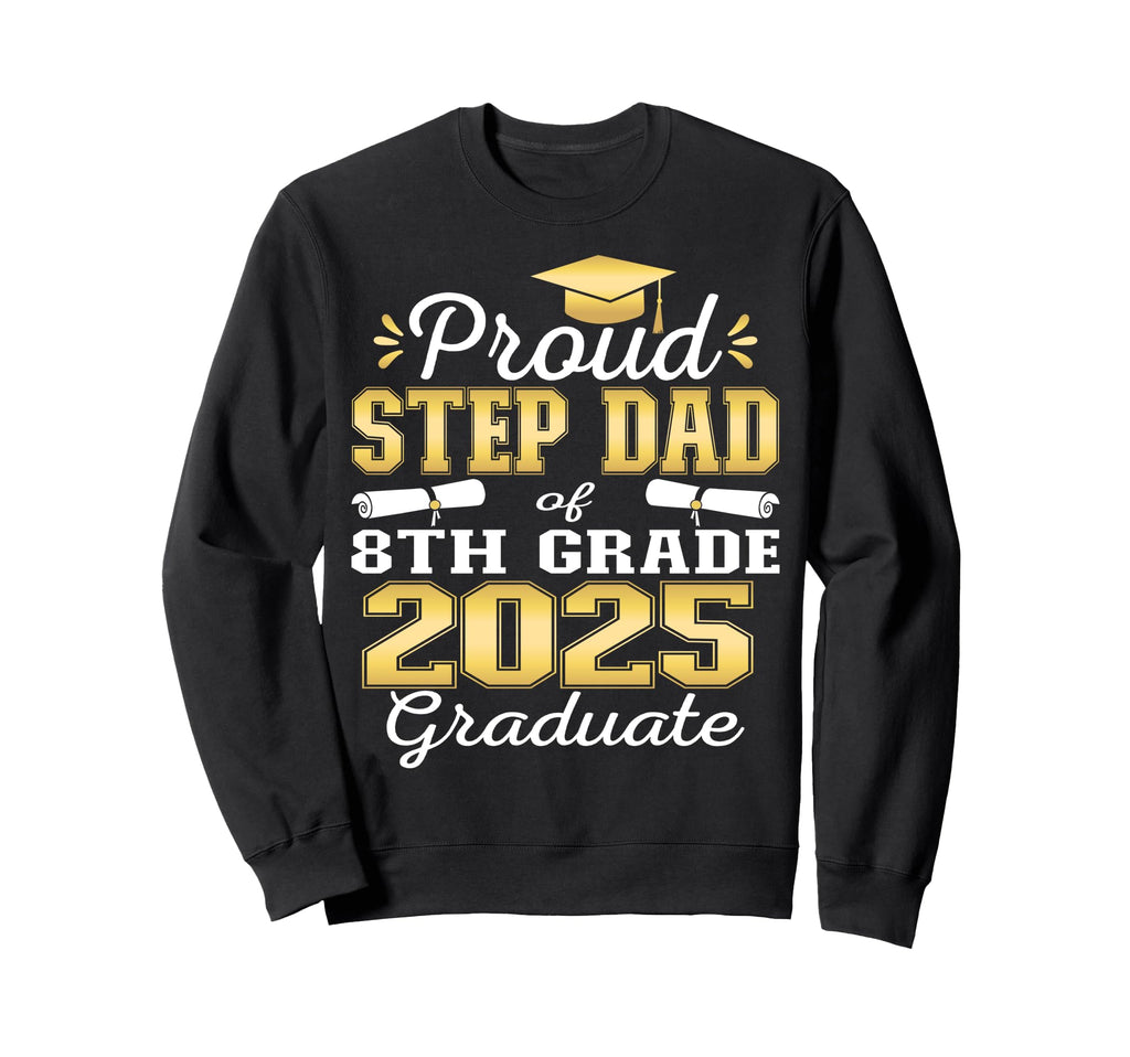 Proud Step Dad 2025 8Th Grade Sweatshirt - Aesthetic Graphic Unisex - T-Shirt, Sweatshirt, Hoodie