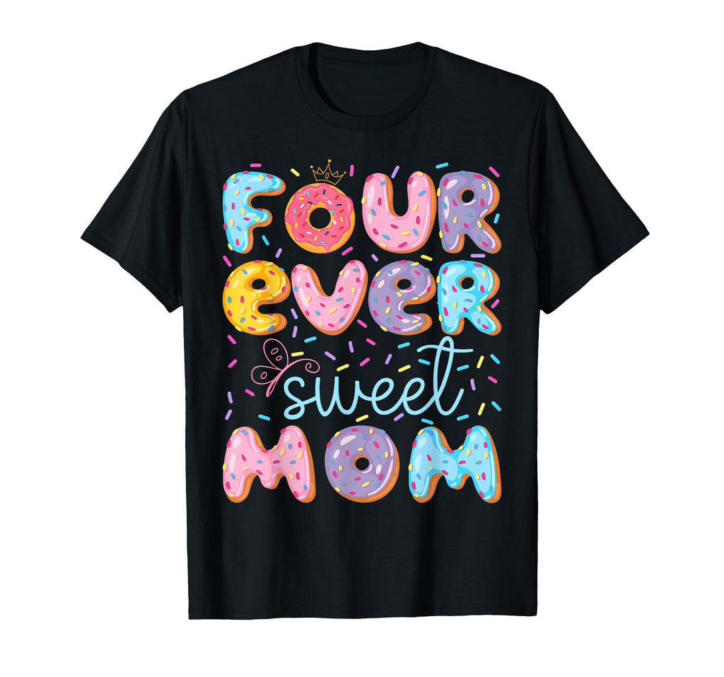 Four Ever Sweet Mom 4Th Birthday Donut T-Shirt - Fun Novelty Design Unisex - T-Shirt, Sweatshirt, Hoodie