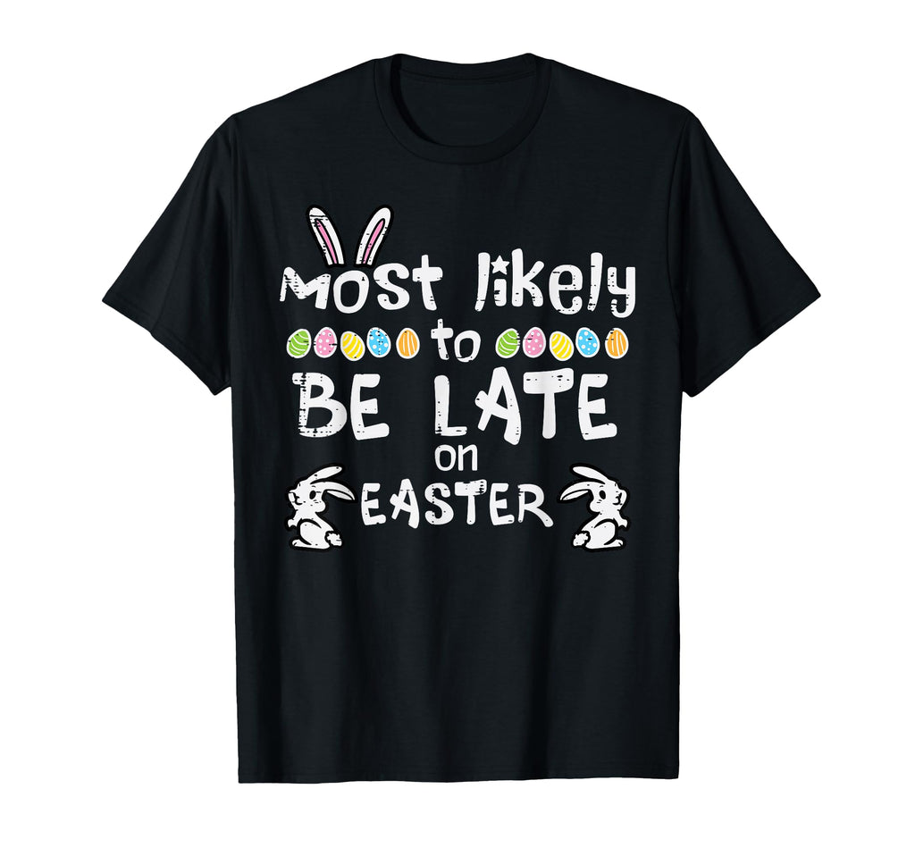 Most Likely Late Easter Funny Family T-Shirt - Streetwear Style Unisex - T-Shirt, Sweatshirt, Hoodie