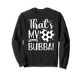 Thats My Bubba Soccer Sister Soccer Sweatshirt - Novelty Apparel Men Women - T-Shirt, Sweatshirt, Hoodie