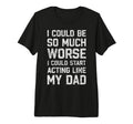 I Could Be So Much Worse I Could Start T-Shirt - Graphic Print Men Women - T-Shirt, Sweatshirt, Hoodie