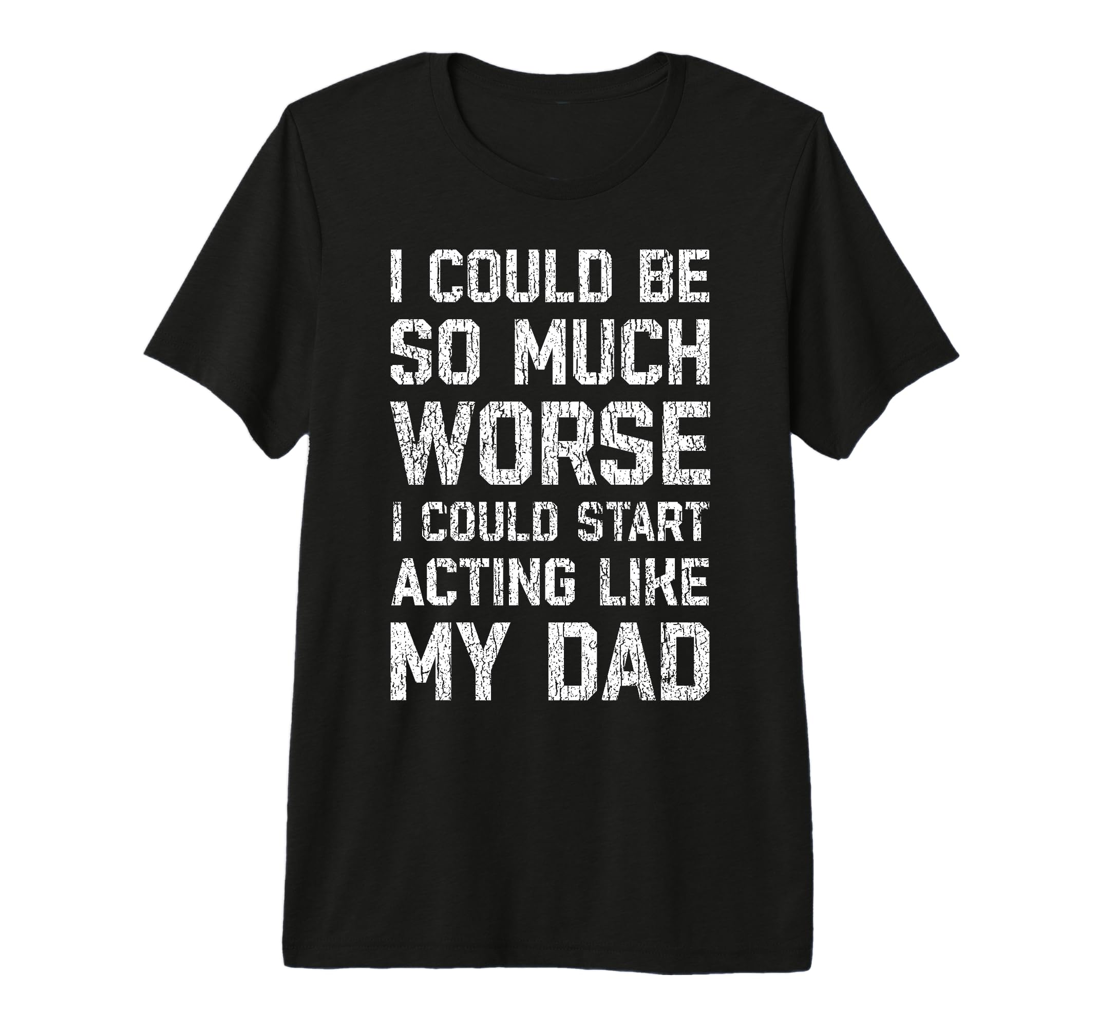 I Could Be So Much Worse I Could Start T-Shirt - Graphic Print Men Women - T-Shirt, Sweatshirt, Hoodie