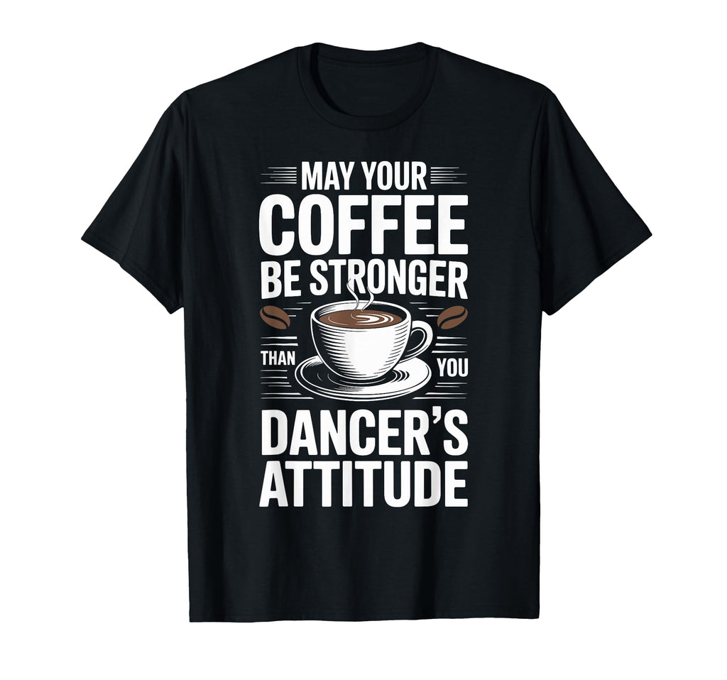 Funny May Your Coffee Be Stronger Than You T-Shirt - Graphic Print Unisex - T-Shirt, Sweatshirt, Hoodie