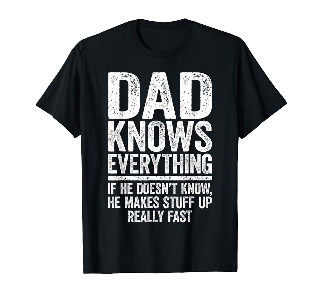 Dad Knows Everything Funny Daddy T-Shirt - Fun Novelty Design Men Women - T-Shirt, Sweatshirt, Hoodie