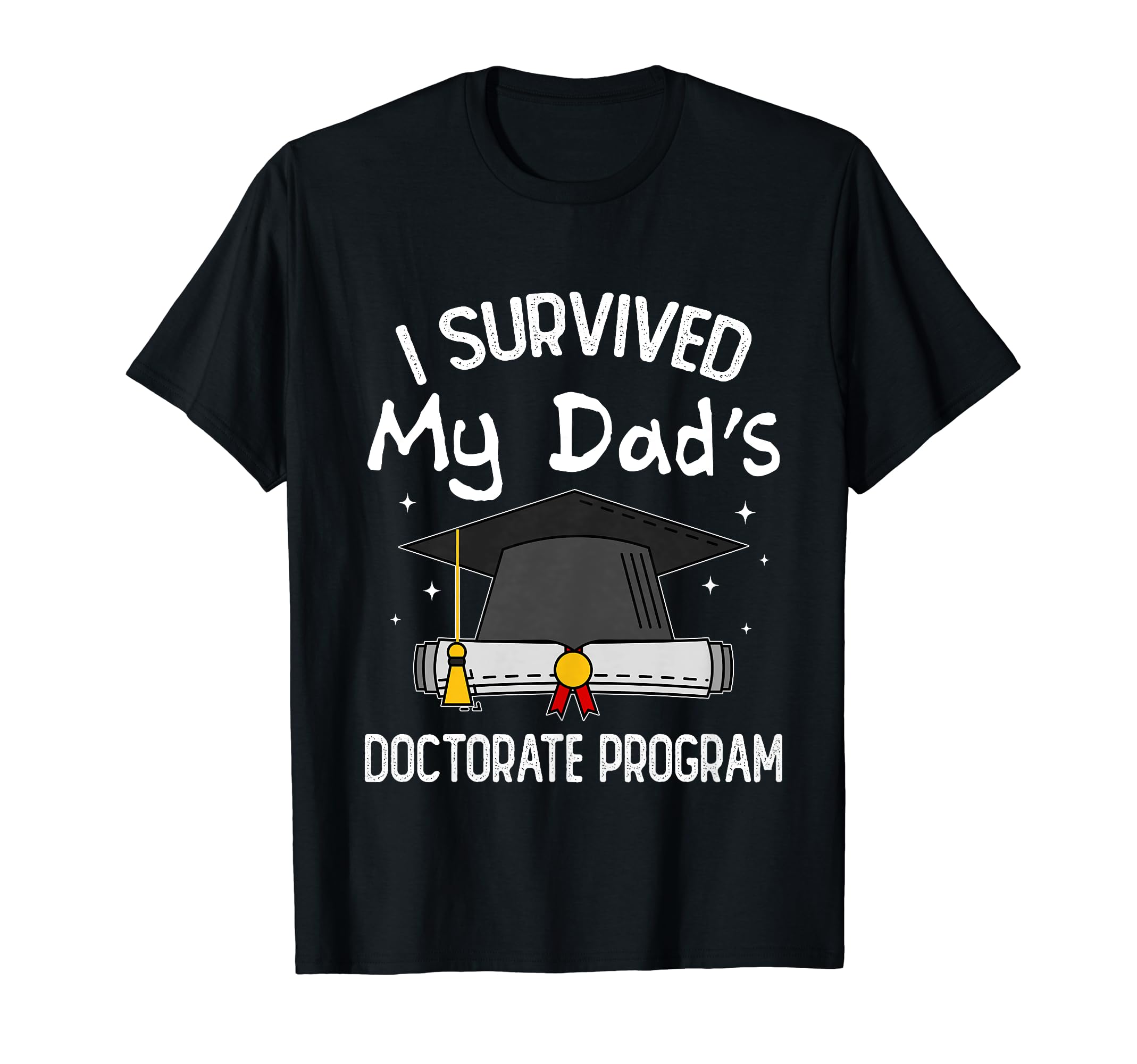 I Survived My Dads Doctorate T-Shirt - Casual Everyday Wear Men Women - T-Shirt, Sweatshirt, Hoodie
